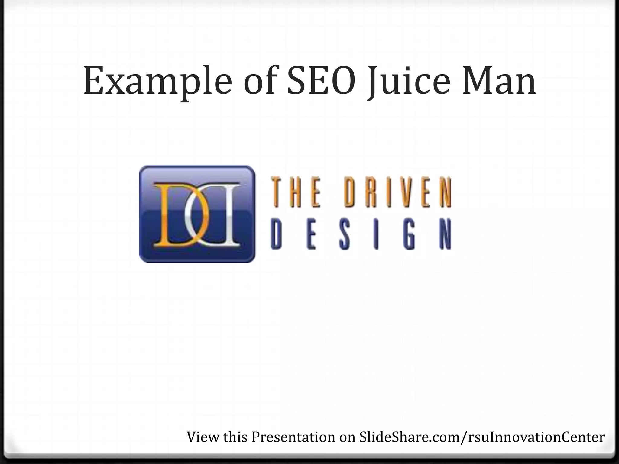 Example of SEO Juice Man




     View this Presentation on SlideShare.com/rsuInnovationCenter
 