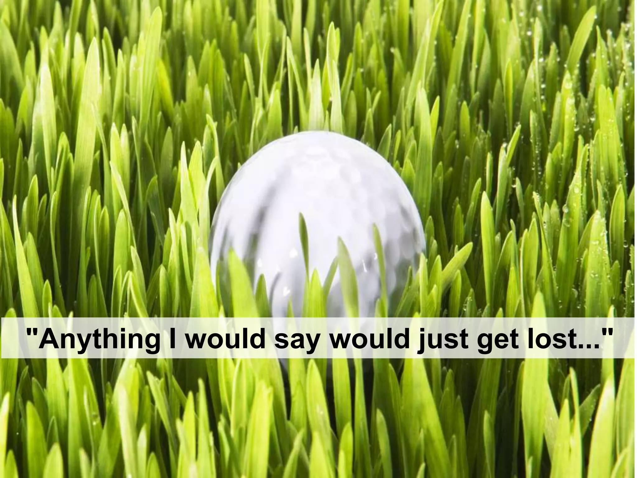 "Anything I would say would just get lost..."
 