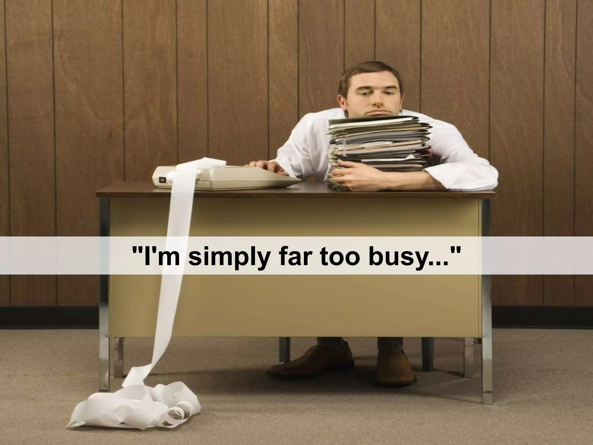 "I'm simply far too busy..."
 