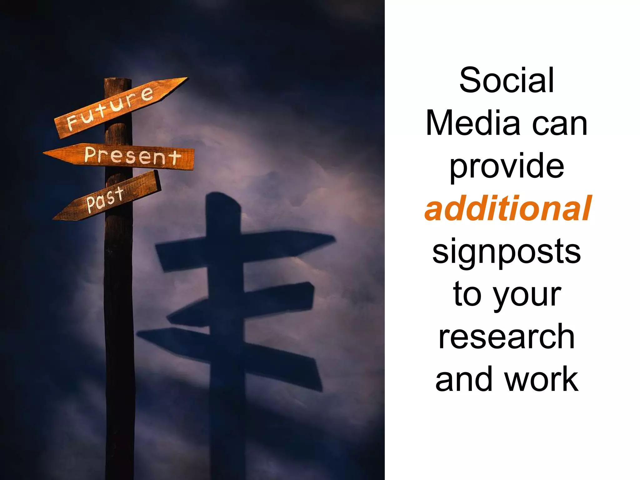 Social
Media can
provide
additional
signposts
to your
research
and work
 