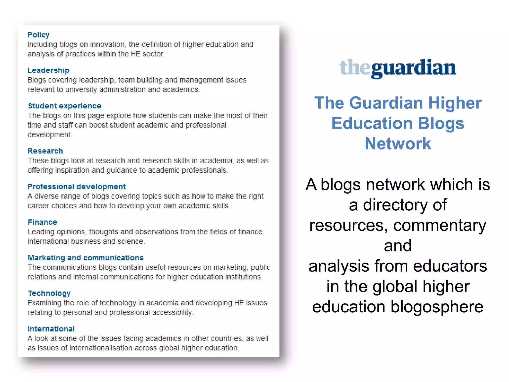 The Guardian Higher
Education Blogs
Network
A blogs network which is
a directory of
resources, commentary
and
analysis from educators
in the global higher
education blogosphere
 
