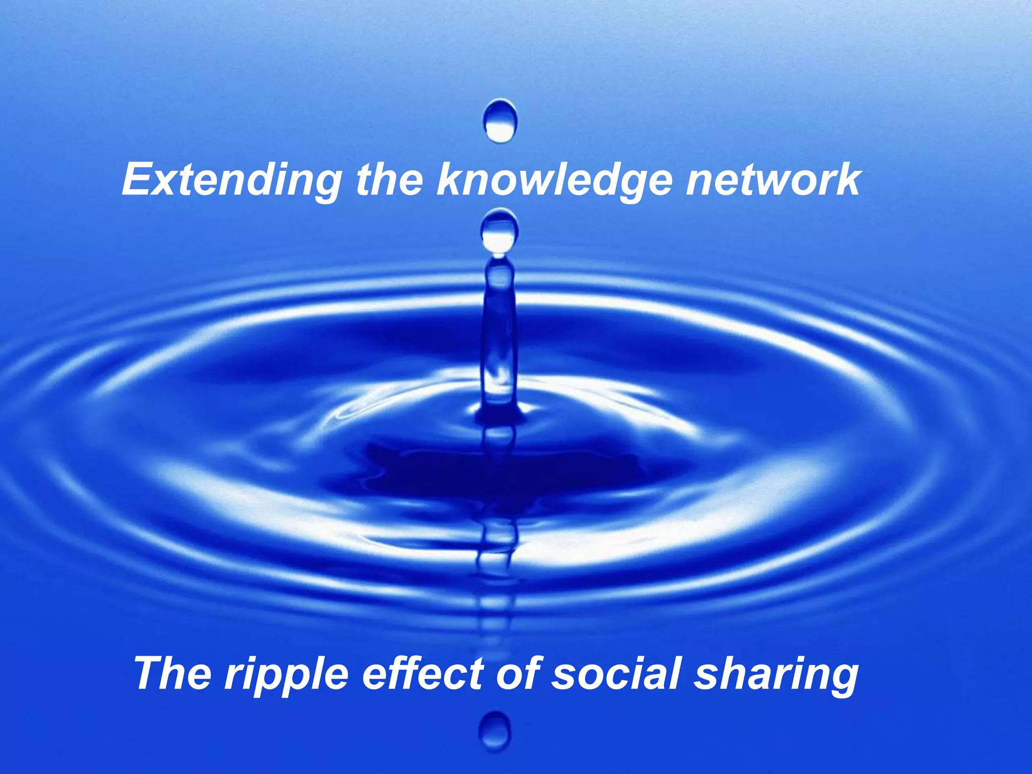 The ripple effect of social sharing
Extending the knowledge network
 
