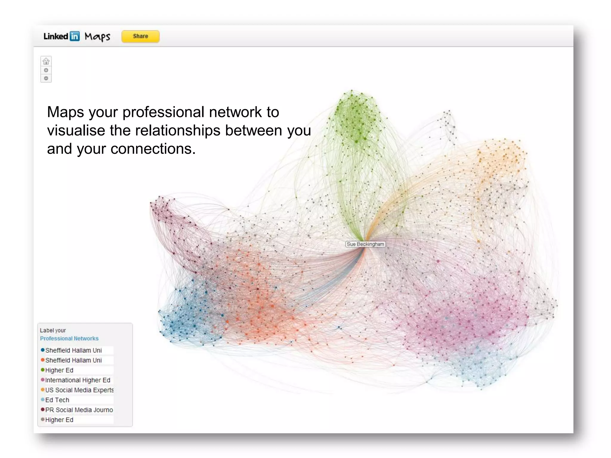 Maps your professional network to
visualise the relationships between you
and your connections.
 