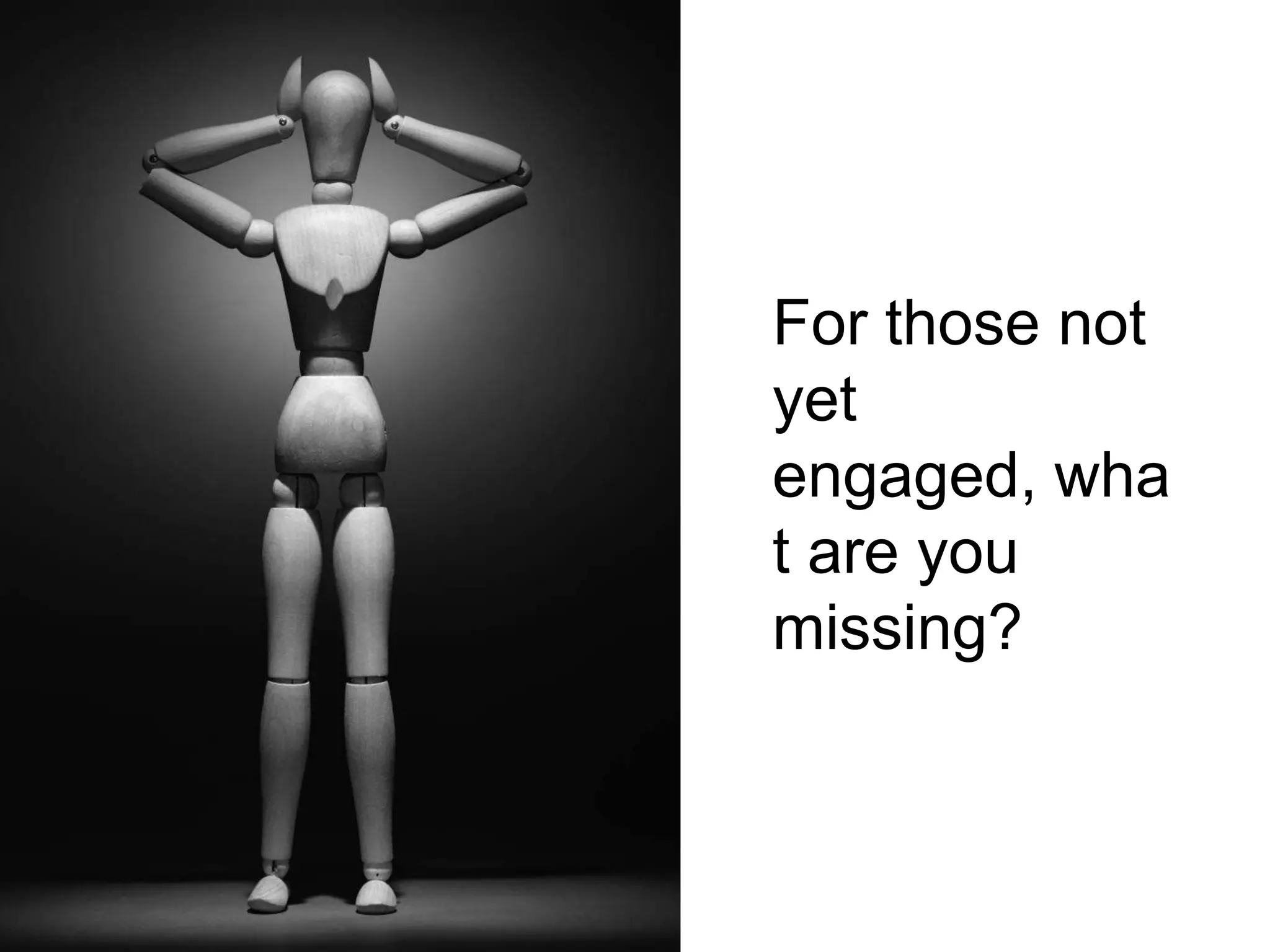 For those not
yet
engaged, wha
t are you
missing?
 