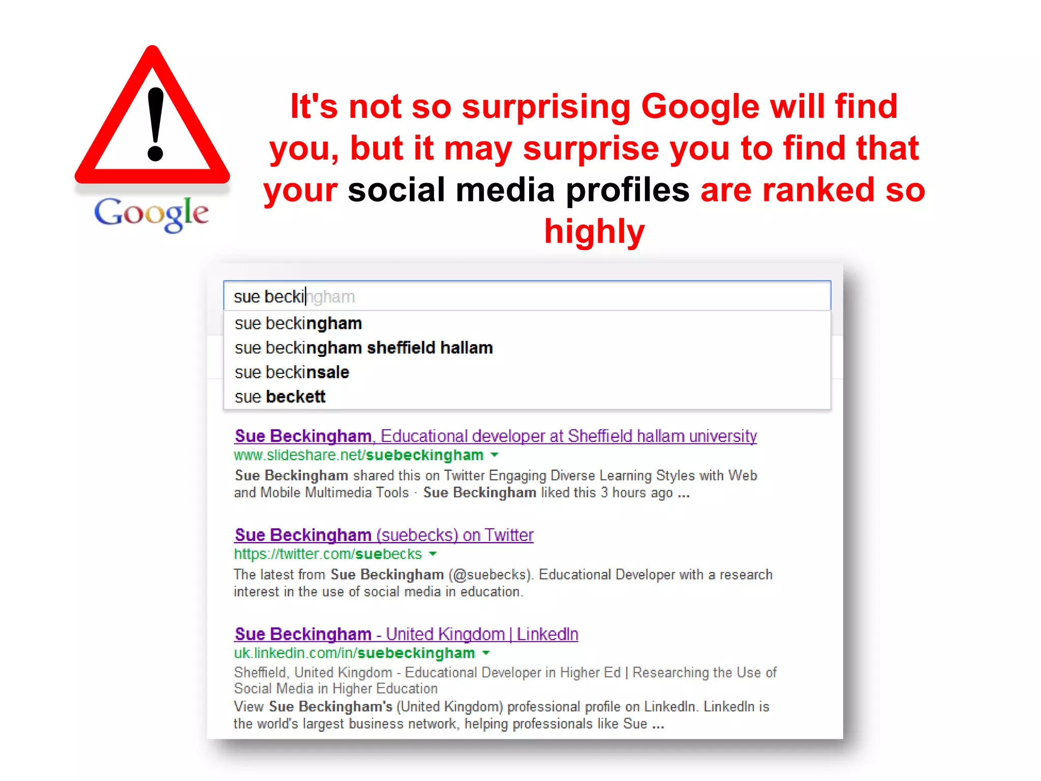 ! It's not so surprising Google will find
you, but it may surprise you to find that
your social media profiles are ranked so
highly
 