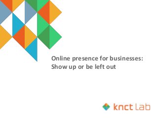 Online presence for businesses:
Show up or be left out
 
