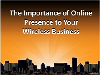 The Importance of Online Presence to Your Wireless Business 