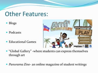 Other Features:<br />Blogs<br />Podcasts<br />Educational Games<br />“Global Gallery” -where students can express themselv...