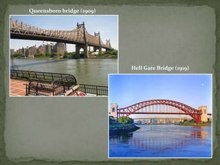 Queensboro bridge (1909)




                           Hell Gate Bridge (1919)
 