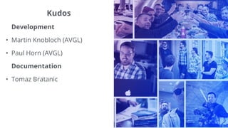 Kudos
Development
• Martin Knobloch (AVGL)
• Paul Horn (AVGL)
Documentation
• Tomaz Bratanic
 