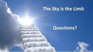 The Sky is the Limit
Questions?
 