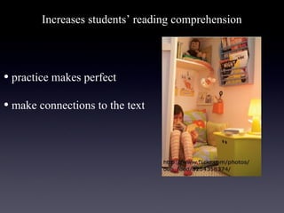 Increases students’ reading comprehension



• practice makes perfect
• make connections to the text
 