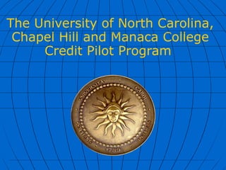 The University of North Carolina, Chapel Hill and Manaca College Credit Pilot Program  