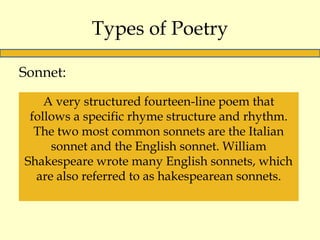 Types of Poetry
Sonnet:
A very structured fourteen-line poem that
follows a specific rhyme structure and rhythm.
The two m...