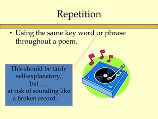 Repetition
• Using the same key word or phrase
throughout a poem.

This should be fairly
self-explanatory,
but . . .
at ri...