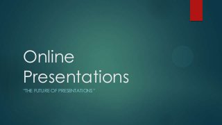 Online
Presentations
“THE FUTURE OF PRESENTATIONS”
 