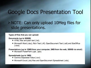 Google Docs Presentation Tool NOTE: Can only upload 10Meg files for slide presentations. 