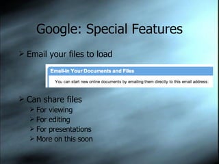 Google: Special Features Email your files to load Can share files For viewing For editing For presentations More on this soon 