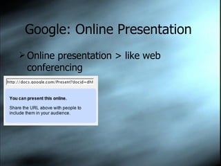 Google: Online Presentation  Online presentation > like web conferencing 