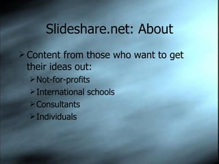 Slideshare.net: About Content from those who want to get their ideas out: Not-for-profits International schools Consultants Individuals 