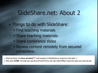 SlideShare.net: About 2 Things to do with SlideShare: Find teaching materials Share teaching materials Share conference slides Review content remotely from secured computers. 