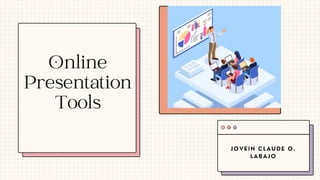 JOVEIN CLAUDE O.
LABAJO
Online
Presentation
Tools
 