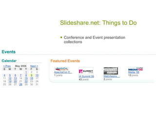 Slideshare.net: Things to Do

   Conference and Event presentation
    collections
 