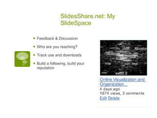 SlidesShare.net: My
                  SlideSpace

   Feedback & Discussion

   Who are you reaching?

   Track use and downloads

   Build a following, build your
    reputation
 