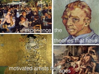 experiencethe
                         theoriesthathave




    motivatedartistsfor ages
                     
 