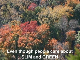 Eventhoughpeoplecareabout
           SLIMandGREEN
                 
 
