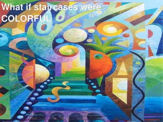 Whatifstaircaseswere
COLORFUL




                 
 