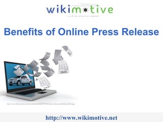 Benefits of Online Press Release
http://www.wikimotive.net
http://www.fluid-studio.net/wp-content/uploads/2010/02/press-release-publishing-online.jpg
 