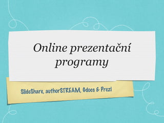 Online prezentační
         programy

SlideShare, authorSTREAM, Gdocs & Prezi
 