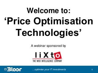 Welcome to:
‘Price Optimisation
   Technologies’
     A webinar sponsored by




      …optimise your IT investments   1
 