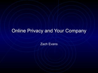 Online Privacy and Your Company Zach Evans 