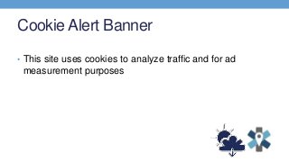 Cookie Alert Banner
• This site uses cookies to analyze traffic and for ad
measurement purposes
 