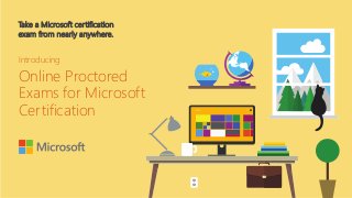 Take a Microsoft certification
exam from nearly anywhere.
Introducing
Online Proctored
Exams for Microsoft
Certification
 