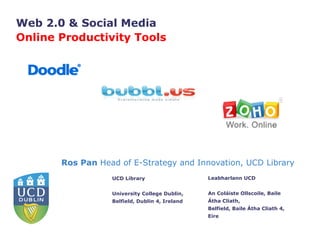 Ros Pan  Head of E-Strategy and Innovation, UCD Library Web 2.0 & Social Media  Online Productivity Tools 