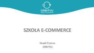 SZKOŁA E-COMMERCE
Dawid Prymas
ORBITVU

 