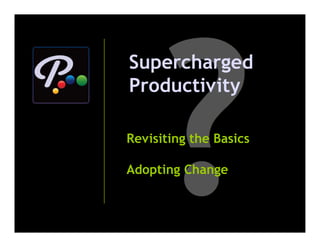 Supercharged
Productivity

Revisiting the Basics

Adopting Change
 