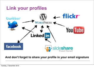 Link your profiles




     And don’t forget to share your profile in your email signature

Tuesday, 7 December 2010
 