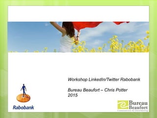 Succesvol Netwerken & Online Profileren
Workshop LinkedIn/Twitter Rabobank
Bureau Beaufort – Chris Potter
2015
 