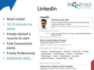 LinkedIn
• Most Useful
• 10-15 minutes to
setup
• Simply Upload a
resume to start
• Find Connections
easily
• Purely Professional
• SEARCHES WELL

 