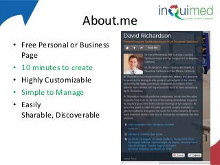 About.me
• Free Personal or Business
Page
• 10 minutes to create
• Highly Customizable
• Simple to Manage
• Easily
Sharable, Discoverable

 