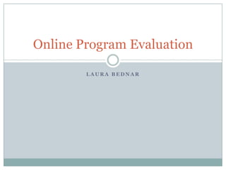 Online Program Evaluation

        LAURA BEDNAR
 