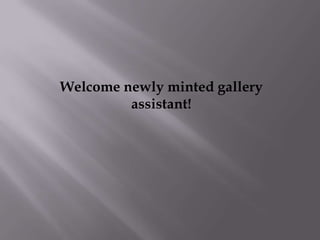 Welcome newly minted gallery assistant! 