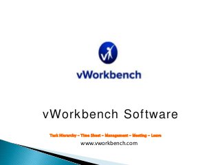 vWorkbench Software
Task Hierarchy - Time Sheet - Management - Meeting - Leave
www.vworkbench.com
 