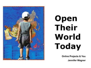 Online Projects & You
     Jennifer Wagner
 