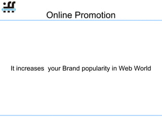 Online Promotion It increases  your Brand popularity in Web World 