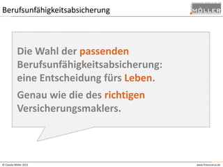 Berufsunfähigkeitsabsicherung

Die Wahl der passenden
Berufsunfähigkeitsabsicherung:
eine Entscheidung fürs Leben.
Genau wie die des richtigen
Versicherungsmaklers.

© Claudia Möller 2013

www.finesurance.de

 